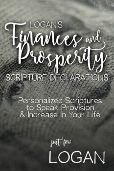 Paperback Logan's' Finances and Prosperity Scripture Declarations: Personalized Scriptures to Speak Provision & Increase in Your Life (Logan's Personalized Scriptures Set) Book