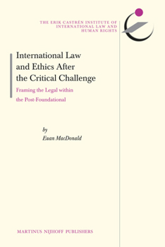 Hardcover International Law and Ethics After the Critical Challenge: Framing the Legal Within the Post-Foundational Book