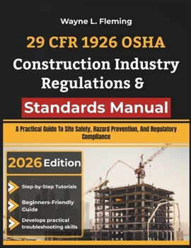 29 CFR 1926 OSHA Construction Industry Regulations & Standards Manual: A Practical Guide To Site Safety, Hazard Prevention, And Regulatory Compliance