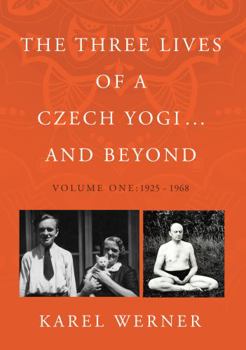 Hardcover The Three Lives of a Czech Yogi ... and Beyond: Volume One: 1925 - 1968 Book