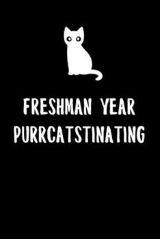 Freshman Year Purrcatstinating: 6x9" Lined Notebook/Journal Procrastination Gift For High School And College Freshman Year Students That Are Studying, Procrastinating, Love Cats And Cat Puns