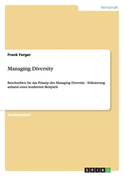 Paperback Managing Diversity: Beschreiben Sie das Prinzip des Managing Diversity - Erläuterung anhand eines konkreten Beispiels [German] Book