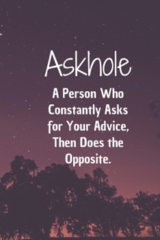 Askhole. A Person Who Constantly Asks for Your Advice, Then Does the Opposite.: 6*9 Blank Lined Notebook With Contact Infos 100 Pages. Funny Gift for ... hardcover/ Daily Journal/ Diary Calender