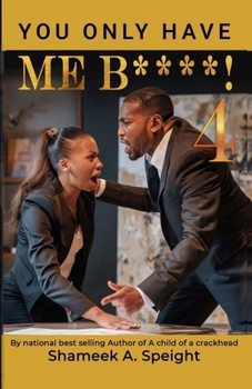 YOU ONLY HAVE ME B***** 4!