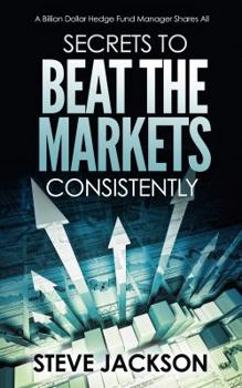 Hardcover Secrets to Beat the Markets Consistently: A Billion Dollar Hedge Fund Manager Shares All Book