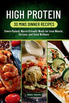 Paperback High Protein 30 Mins Dinner Recipes: Power-Packed, Macro-Friendly Meals for Lean Muscle, Fat loss, and Total Wellness Book