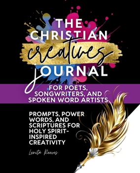 Paperback The Christian Creatives Journal for Poets, Songwriters, and Spoken Word Artists: (Inspirational Journal Gift for Christian Arts Creators) Book