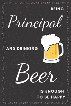 Principal & Drinking Beer Notebook: Funny Gifts Ideas for Men/Women on Birthday Retirement or Christmas - Humorous Lined Journal to Writing