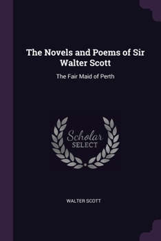 Paperback The Novels and Poems of Sir Walter Scott: The Fair Maid of Perth Book