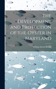 Hardcover The Development and Protection of the Oyster in Maryland Book