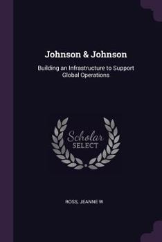 Paperback Johnson & Johnson: Building an Infrastructure to Support Global Operations Book