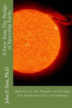 Paperback A View from The Bridge of Spaceship Earth: : Reflections on The Thoughts and Teachings of R. Buckminster Fuller (A Guidebook) Book