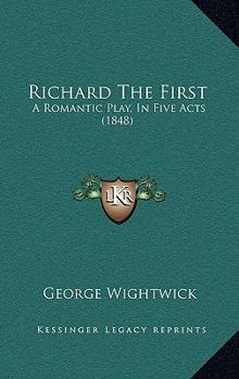Paperback Richard The First: A Romantic Play, In Five Acts (1848) Book