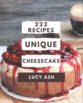 Paperback 222 Unique Cheesecake Recipes: Enjoy Everyday With Cheesecake Cookbook! Book