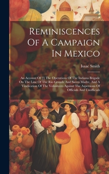 Reminiscences Of A Campaign In Mexico: An Account Of [!] The Operations Of The Indiana Brigade On The Line Of The Rio Grande And Sierra Madre, And A ... The Aspersions Of Officials And Unofficials