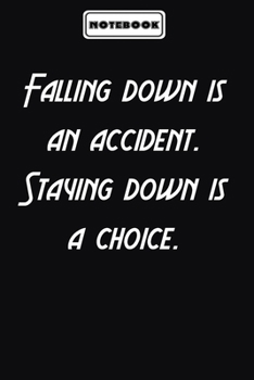Falling down is an accident. Staying down is a choice.  : Inspirational Gifts for Someone Special: Blank lined journal diary Size at 6 x 9 with 120 pages
