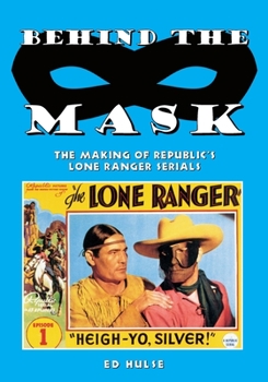 Paperback Behind the Mask: The Making of Republic's Lone Ranger Serials Book