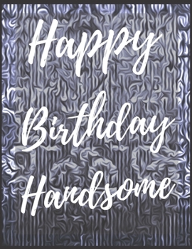 Paperback Happy Birthday Handsome Notebook Journal: Your Special Day Will Bring You Lots Of Happiness With This Diary Notebook Journal Perfect Gift For Funny Ha Book