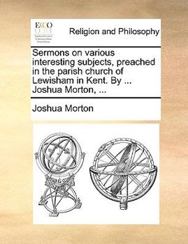 Paperback Sermons on various interesting subjects, preached in the parish church of Lewisham in Kent. By ... Joshua Morton, ... Book