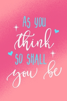 As You Think So Shall You Be: Blank Lined Motivational Inspirational Quote Journal