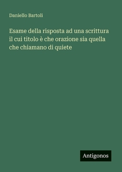 Esame della risposta ad una scrittura il cui titolo è che orazione sia quella che chiamano di quiete (Italian Edition)