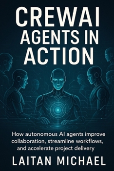 Paperback Crewai Agents in Action: How autonomous AI agents improve collaboration, streamline workflows, and accelerate project delivery Book