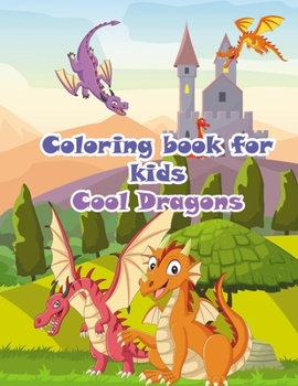 Paperback Coloring book for kids cool dragon: coloring pages for kids, cool dragons designs, children activity book, gift for boys & girls ages 4-8 and older ki Book