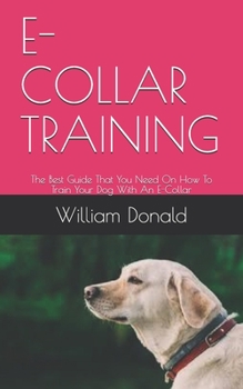 Paperback E-Collar Training: The Best Guide That You Need On How To Train Your Dog With An E-Collar Book