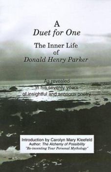 Paperback A Duet for One: The Inner Life of Donald Henry Parker as Revealed in His Seventy Years of Insightful and Sensuous Poetry Book
