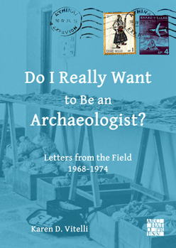 Do I Really Want to Be an Archaeologist?: Letters from the Field 1968-1974