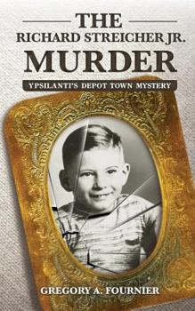 Paperback The Richard Streicher Jr. Murder: Ypsilanti's Depot Town Mystery Book