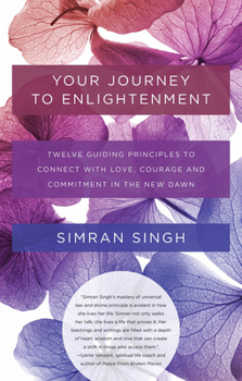 Paperback Your Journey to Enlightenment: Twelve Guiding Principles to Connect with Love, Courage, and Commitment in the New Dawn Book