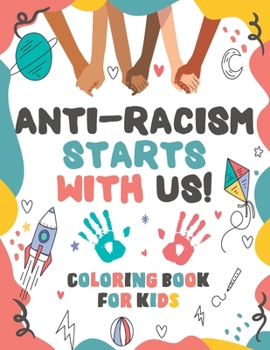 Paperback Anti-Racism Starts With us: A Kids Coloring Book About Anti Racist, Activity Book With Messages Of Tolerance And Togetherness (Anti Racist Childre Book