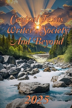 Central Texas Writer's Society and Beyond 2025 (Central Texas Writer's Society Anthologies)