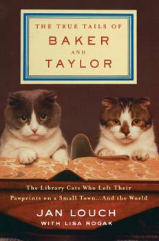 Hardcover The True Tails of Baker and Taylor: The Library Cats Who Left Their Pawprints on a Small Town . . . and the World Book