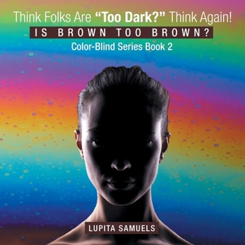 Paperback Think Folks Are "Too Dark?" Think Again!: Is Brown too Brown Book