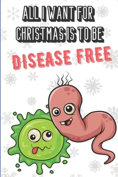 All I Want For Christmas Is To Be Disease Free: Wonderful Xmas Holiday Dog Inspired Notebook Cover to Show Off What We Love and What You Really Want. Fun Notebook with Lined Pages for Pet Lovers.