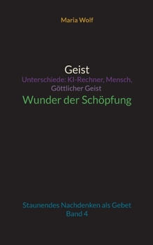 Paperback Geist - Unterschiede: KI-Rechner, Mensch, Göttlicher Geist - Wunder der Schöpfung: Staunendes Nachdenken als Gebet - Band 4 [German] Book