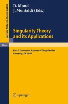 Singularity Theory and Its Applications: Warwick 1989, Part 1 : Geometric Aspects of Singularities (Lecture Notes in Mathematics, Vol. 1462)