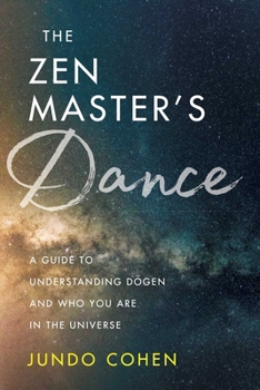 Paperback The Zen Master's Dance: A Guide to Understanding Dogen and Who You Are in the Universe Book