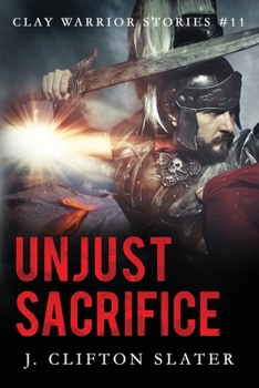 Unjust Sacrifice - Book #11 of the Clay Warrior Stories