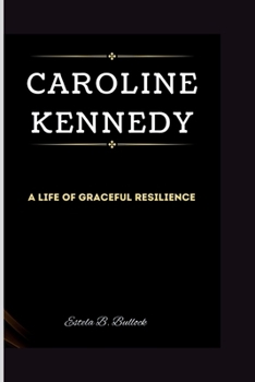 Caroline Kennedy: A Life of Graceful Resilience B0CP9SYVDR Book Cover