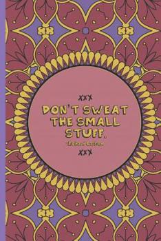 Don't Sweat the Small Stuff: A Daily Goal Setting Booklet And/Or Writing Journal with Inspirational and Motivational Quote on the Cover, Lined/Ruled Notebook (Inspirational Journals)