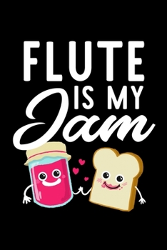 Flute Is My Jam: Funny Notebook for Flute Fan | Great Christmas & Birthday Gift Idea for Flute Fan | Flute Journal | 100 pages 6x9 inches