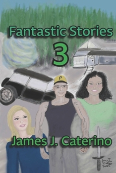 Fantastic Stories 3: Dramatic tales of action, horror, romance, imagination, time travel, and more