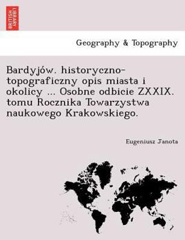 Paperback Bardyjo W. Historyczno-Topograficzny Opis Miasta I Okolicy ... Osobne Odbicie Zxxix. Tomu Rocznika Towarzystwa Naukowego Krakowskiego. [Polish] Book