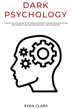 Paperback Dark Psychology: Discover The Secrets of Persuasion with Mind Manipulation Techniques and Neurolinguistic Programming Book