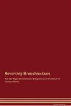 Paperback Reversing Bronchiectasis The Raw Vegan Detoxification & Regeneration Workbook for Curing Patients Book