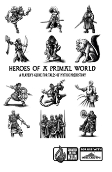 Heroes of a Primal World: A Player's Guide for Tales of Mythic Prehistory