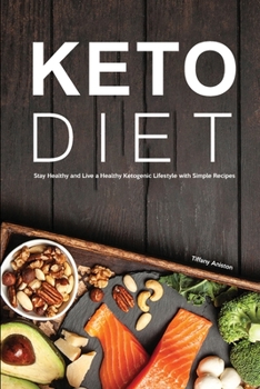 Keto Diet: Stay Healthy and Live a Healthy Ketogenic Lifestyle with Simple Recipes
